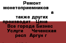 Ремонт монетоприемников NRI , CoinCo, Comestero, Jady (а также других производит › Цена ­ 500 - Все города Бизнес » Услуги   . Чеченская респ.,Аргун г.